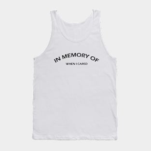 IN MEMORY OF WHEN I CARED Tank Top